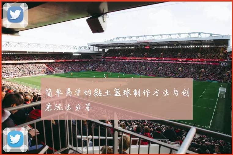 简单易学的黏土篮球制作方法与创意玩法分享
