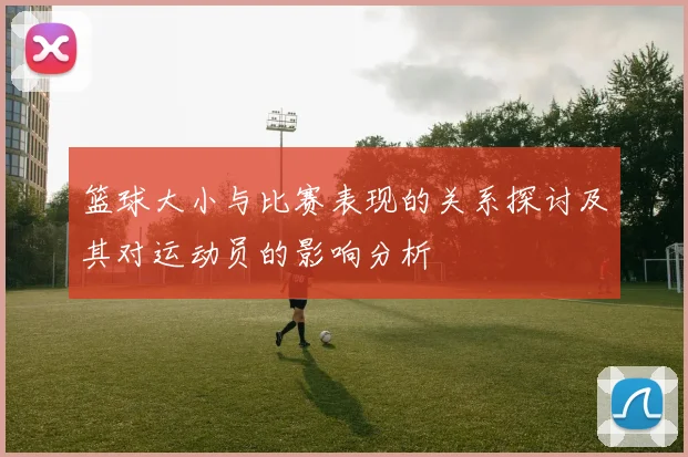 篮球大小与比赛表现的关系探讨及其对运动员的影响分析